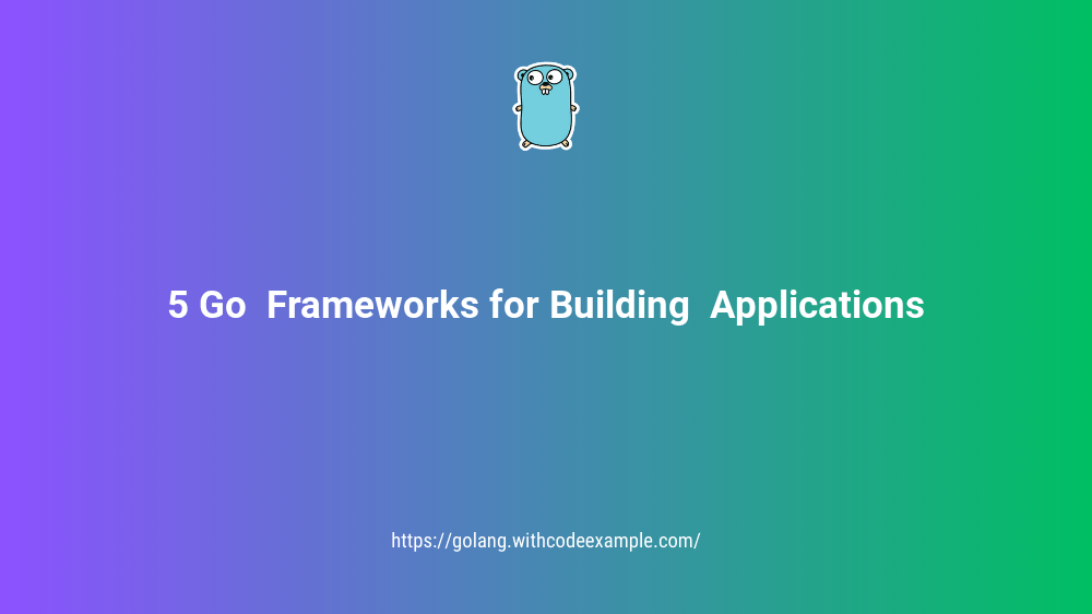 5 Go  Frameworks for Building  Applications